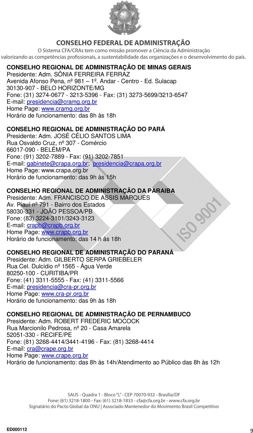 br Home Page: www.cramg.org.br Horário de funcionamento: das 8h às 18h CONSELHO REGIONAL DE ADMINISTRAÇÃO DO PARÁ Presidente: Adm.