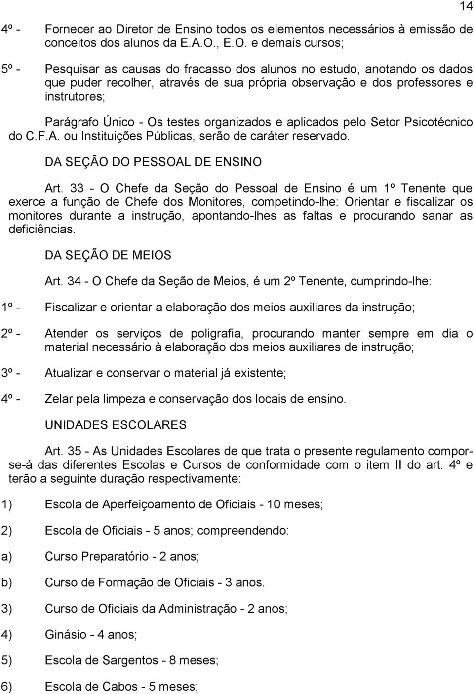 e demais cursos; 5º - Pesquisar as causas do fracasso dos alunos no estudo, anotando os dados que puder recolher, através de sua própria observação e dos professores e instrutores; Parágrafo Único -