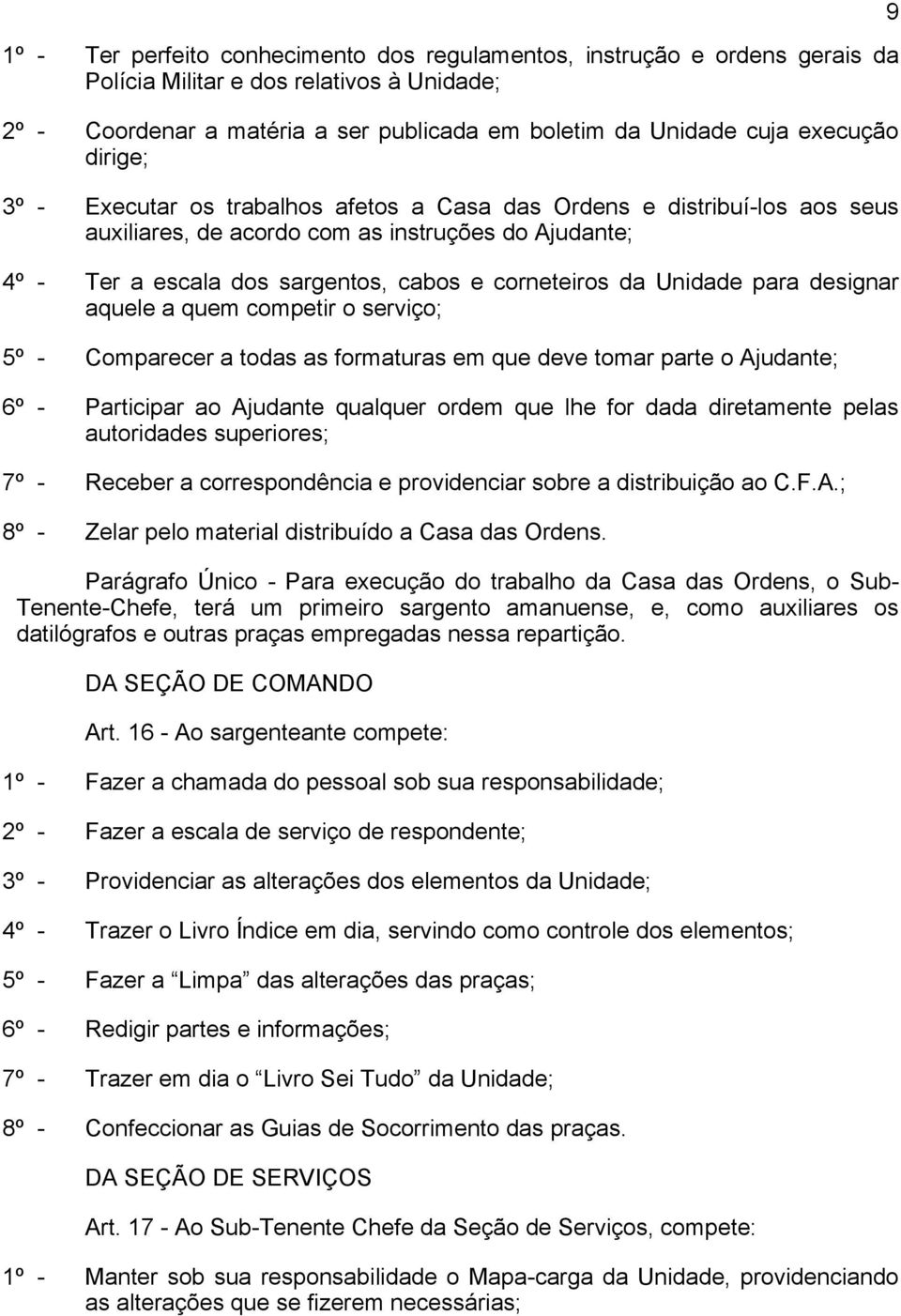 Unidade para designar aquele a quem competir o serviço; 5º - Comparecer a todas as formaturas em que deve tomar parte o Ajudante; 6º - Participar ao Ajudante qualquer ordem que lhe for dada