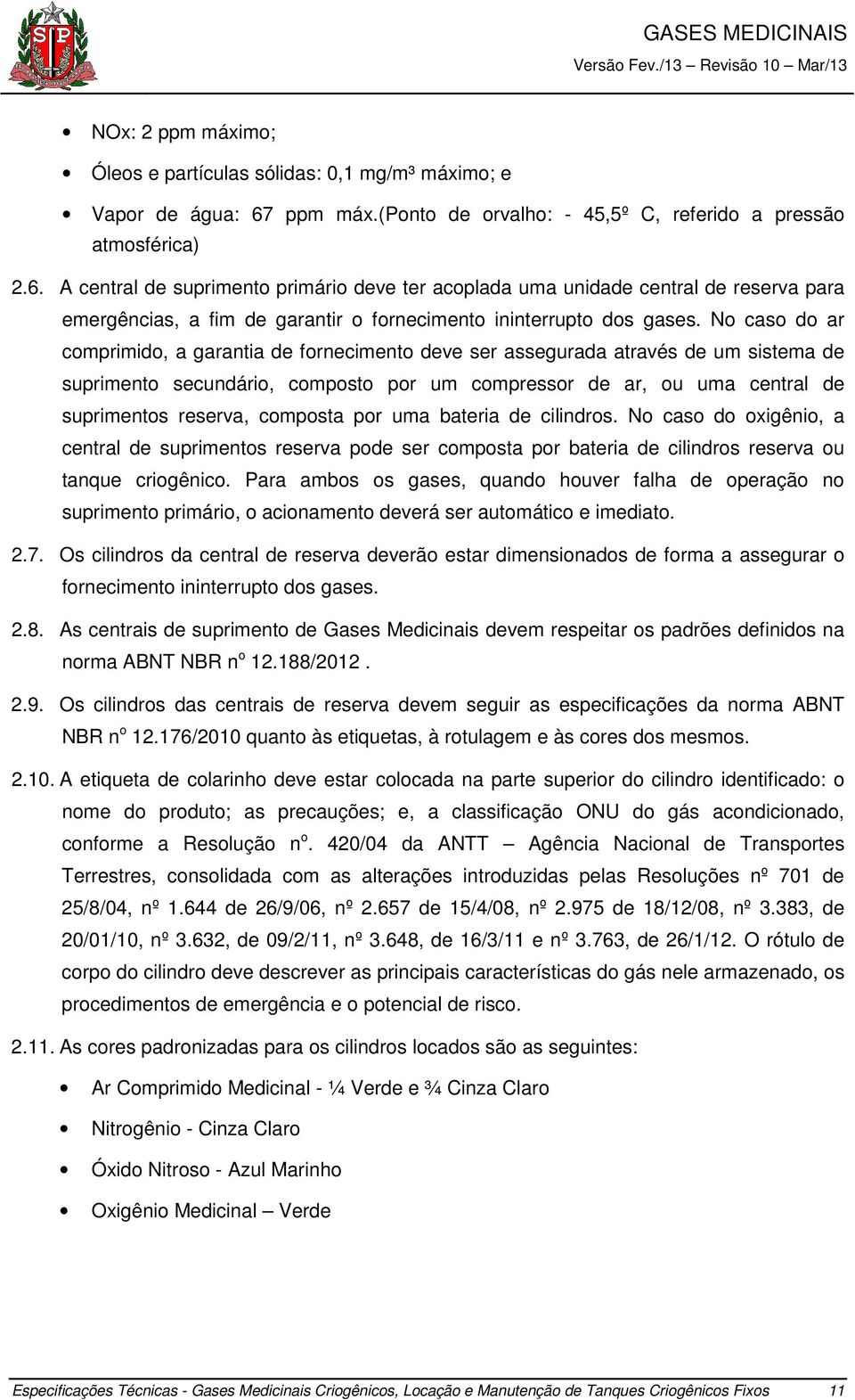 A central de suprimento primário deve ter acoplada uma unidade central de reserva para emergências, a fim de garantir o fornecimento ininterrupto dos gases.