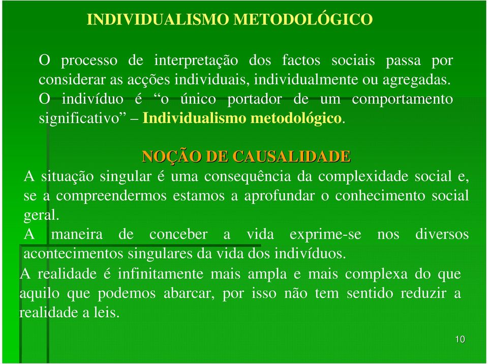 NOÇÃO DE CAUSALIDADE A situação singular é uma consequência da complexidade social e, se a compreendermos estamos a aprofundar o conhecimento social geral.