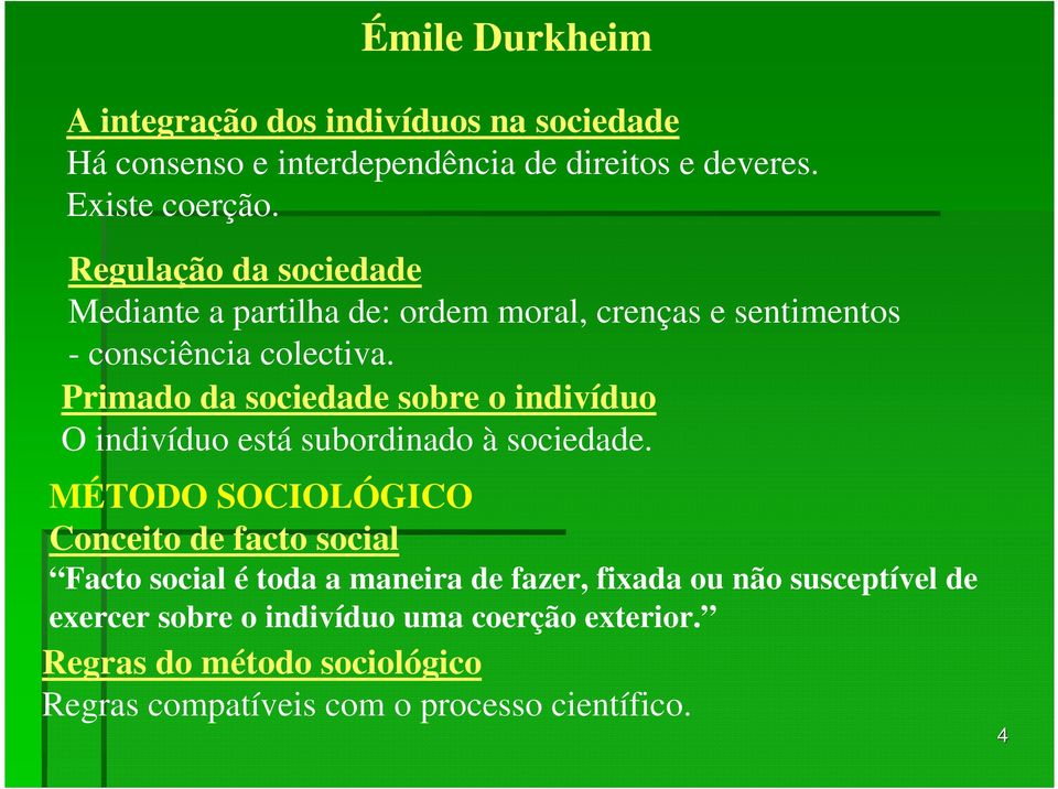 Primado da sociedade sobre o indivíduo O indivíduo está subordinado à sociedade.