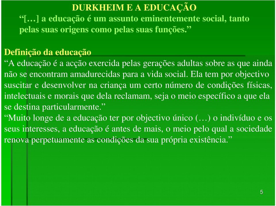 Ela tem por objectivo suscitar e desenvolver na criança um certo número de condições físicas, intelectuais e morais que dela reclamam, seja o meio específico a que ela