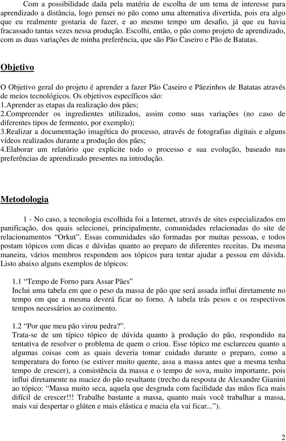 Escolhi, então, o pão como projeto de aprendizado, com as duas variações de minha preferência, que são Pão Caseiro e Pão de Batatas.