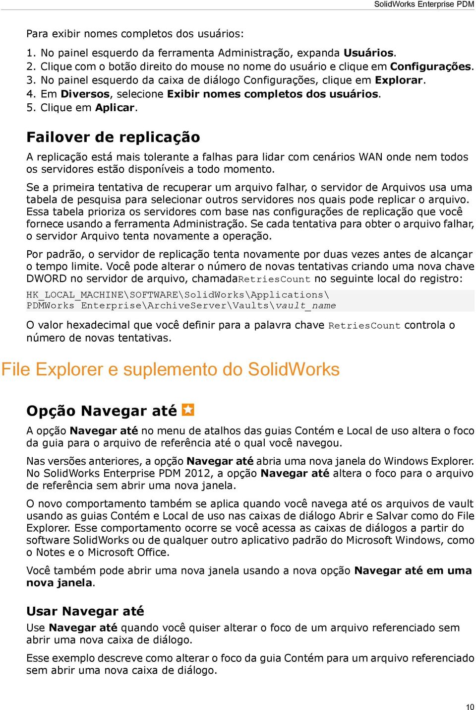 Failover de replicação A replicação está mais tolerante a falhas para lidar com cenários WAN onde nem todos os servidores estão disponíveis a todo momento.