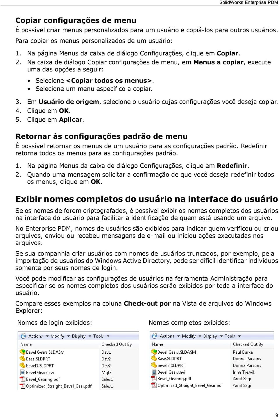 Na caixa de diálogo Copiar configurações de menu, em Menus a copiar, execute uma das opções a seguir: Selecione <Copiar todos os menus>. Selecione um menu específico a copiar. 3.