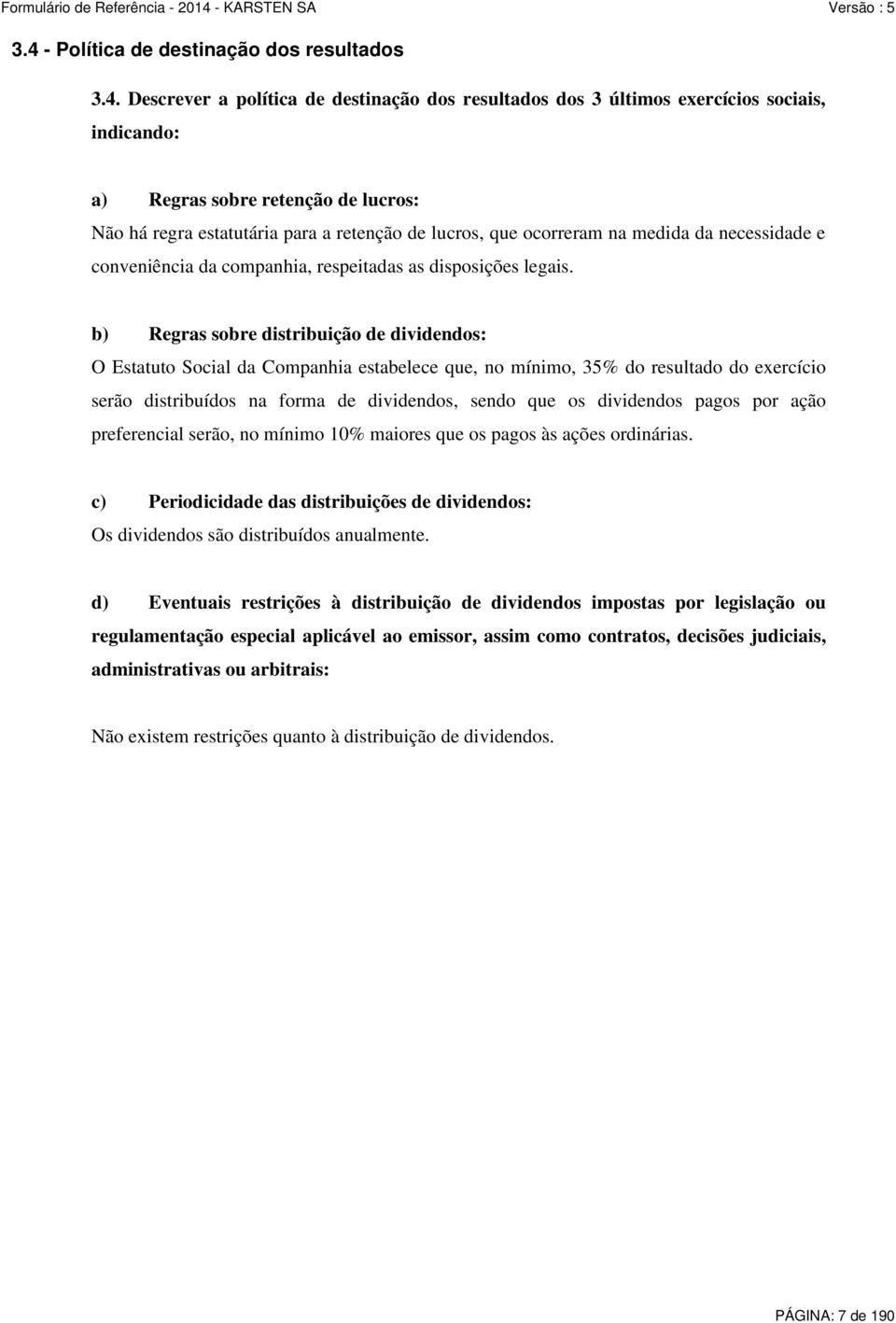 b) Regras sobre distribuição de dividendos: O Estatuto Social da Companhia estabelece que, no mínimo, 35% do resultado do exercício serão distribuídos na forma de dividendos, sendo que os dividendos