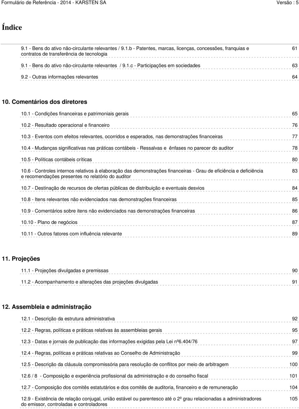 1 - Condições financeiras e patrimoniais gerais 65 10.2 - Resultado operacional e financeiro 76 10.3 - Eventos com efeitos relevantes, ocorridos e esperados, nas demonstrações financeiras 77 10.