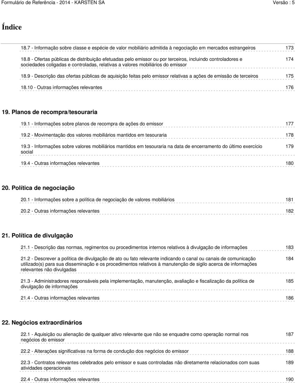 9 - Descrição das ofertas públicas de aquisição feitas pelo emissor relativas a ações de emissão de terceiros 175 18.10 - Outras informações relevantes 176 19. Planos de recompra/tesouraria 19.