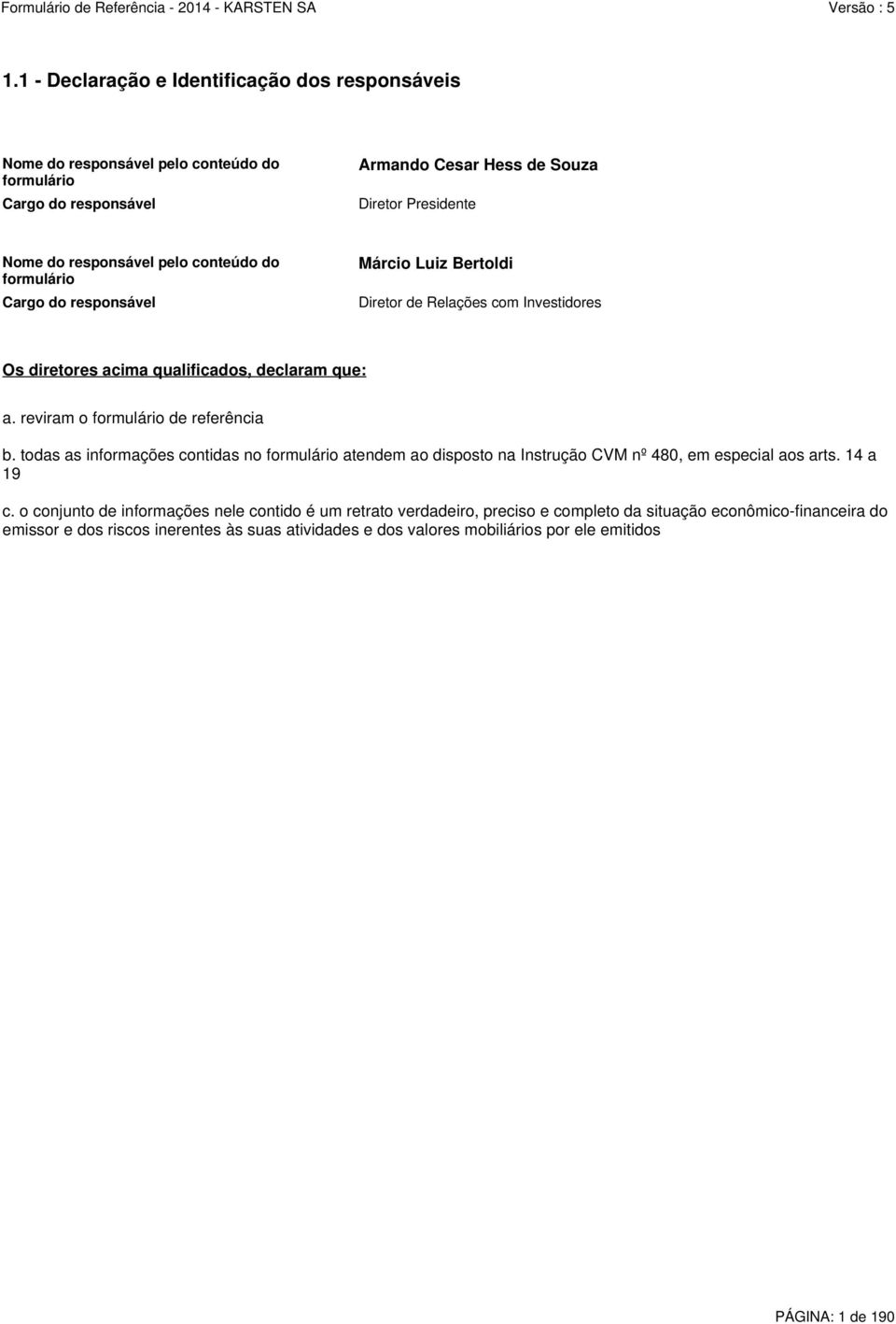 reviram o formulário de referência b. todas as informações contidas no formulário atendem ao disposto na Instrução CVM nº 480, em especial aos arts. 14 a 19 c.