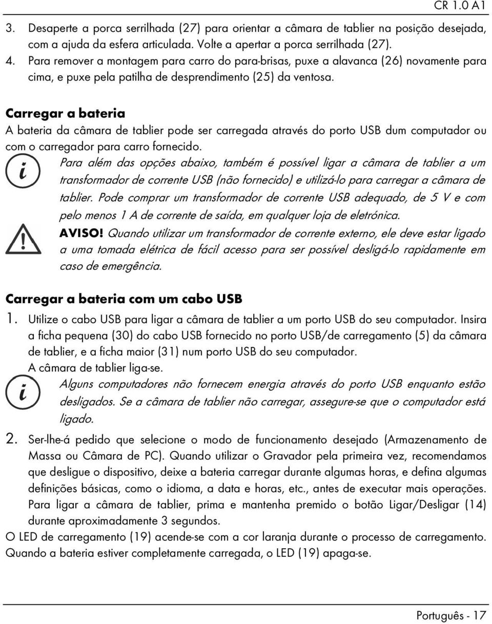 Carregar a bateria A bateria da câmara de tablier pode ser carregada através do porto USB dum computador ou com o carregador para carro fornecido.