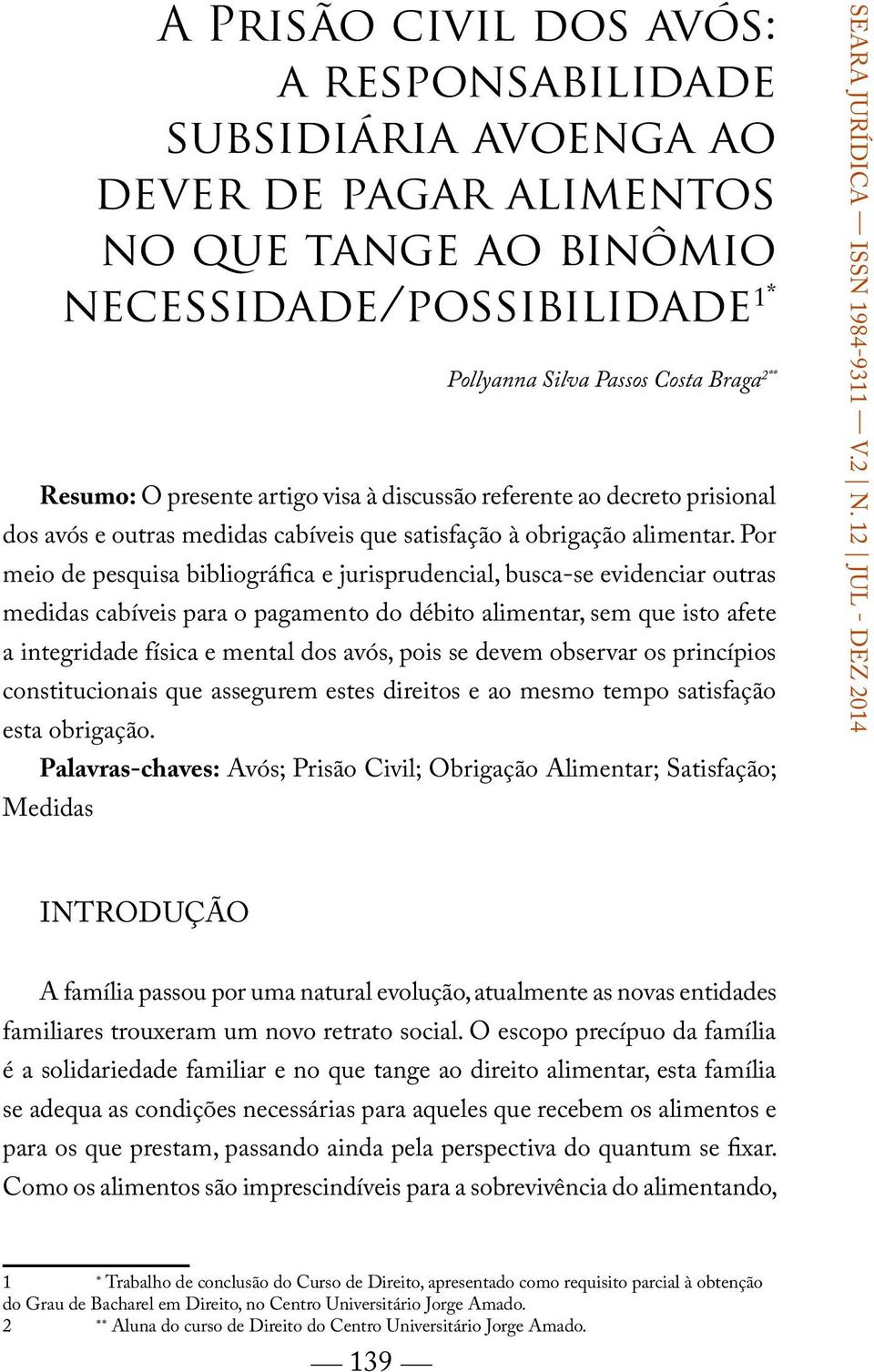 Por meio de pesquisa bibliográfica e jurisprudencial, busca-se evidenciar outras medidas cabíveis para o pagamento do débito alimentar, sem que isto afete a integridade física e mental dos avós, pois