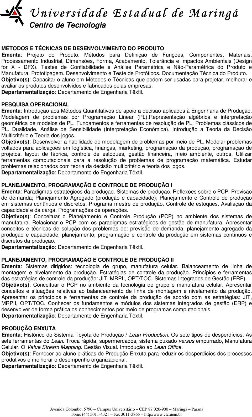 Testes de Confiabilidade e Análise Paramétrica e Não-Paramétrica do Produto e Manufatura. Prototipagem. Desenvolvimento e Teste de Protótipos. Documentação Técnica do Produto.