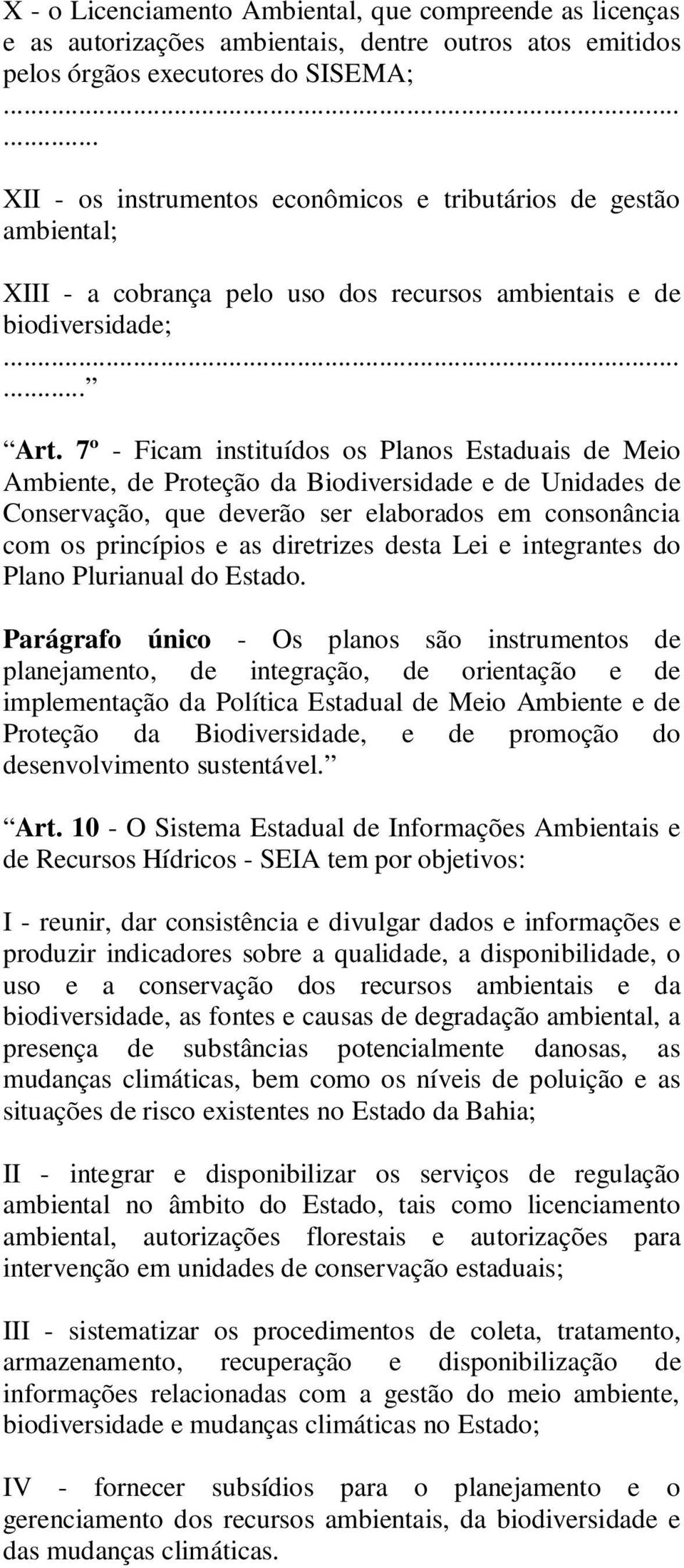 7º - Ficam instituídos os Planos Estaduais de Meio Ambiente, de Proteção da Biodiversidade e de Unidades de Conservação, que deverão ser elaborados em consonância com os princípios e as diretrizes