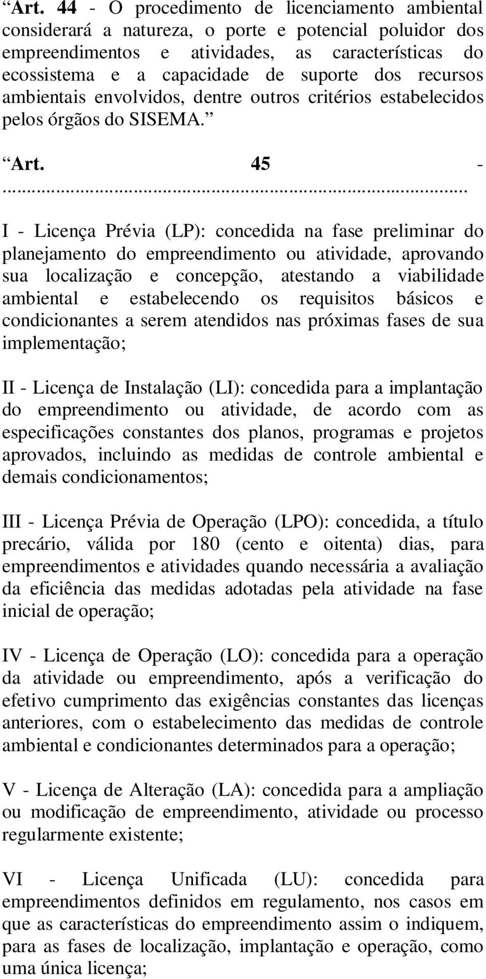 .. I - Licença Prévia (LP): concedida na fase preliminar do planejamento do empreendimento ou atividade, aprovando sua localização e concepção, atestando a viabilidade ambiental e estabelecendo os