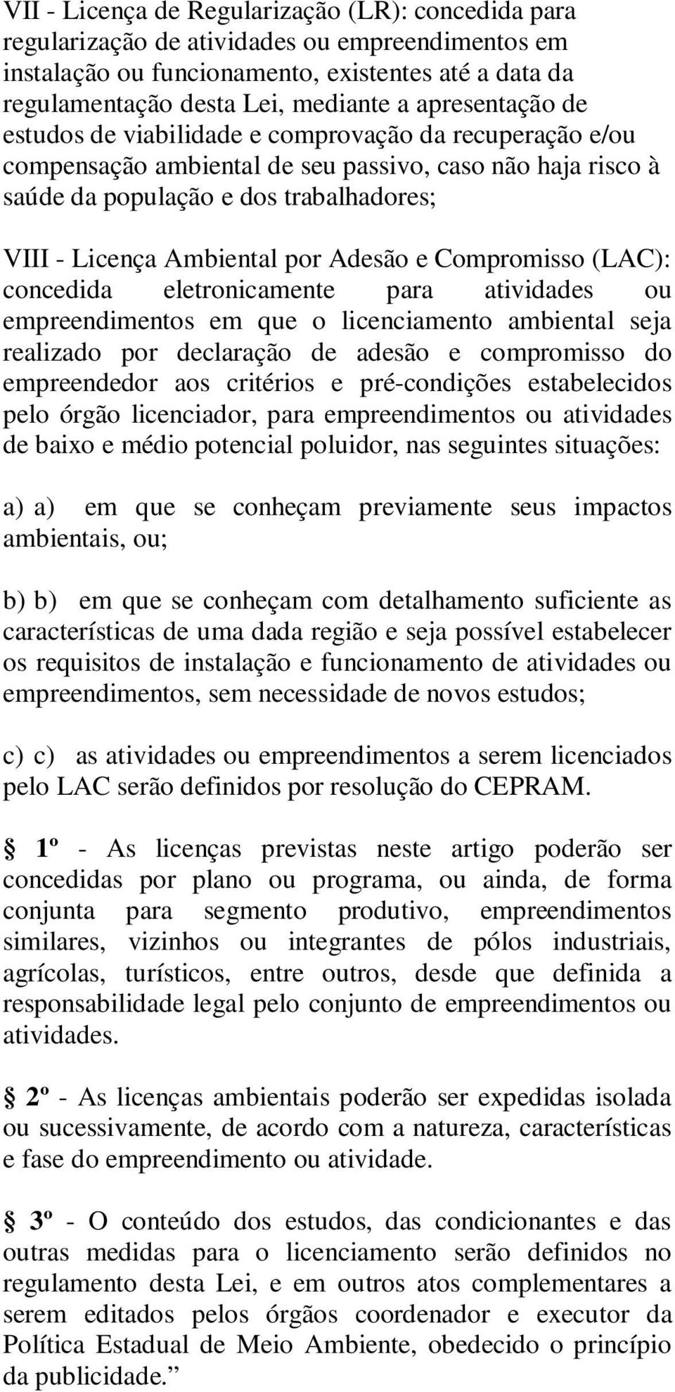 por Adesão e Compromisso (LAC): concedida eletronicamente para atividades ou empreendimentos em que o licenciamento ambiental seja realizado por declaração de adesão e compromisso do empreendedor aos