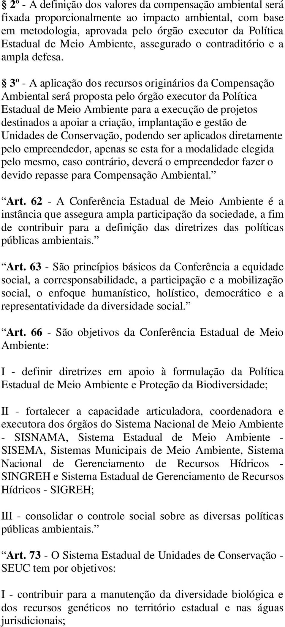 3º - A aplicação dos recursos originários da Compensação Ambiental será proposta pelo órgão executor da Política Estadual de Meio Ambiente para a execução de projetos destinados a apoiar a criação,