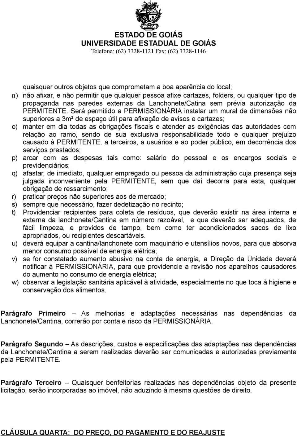 Será permitido a PERMISSIONÁRIA instalar um mural de dimensões não superiores a 3m² de espaço útil para afixação de avisos e cartazes; o) manter em dia todas as obrigações fiscais e atender as