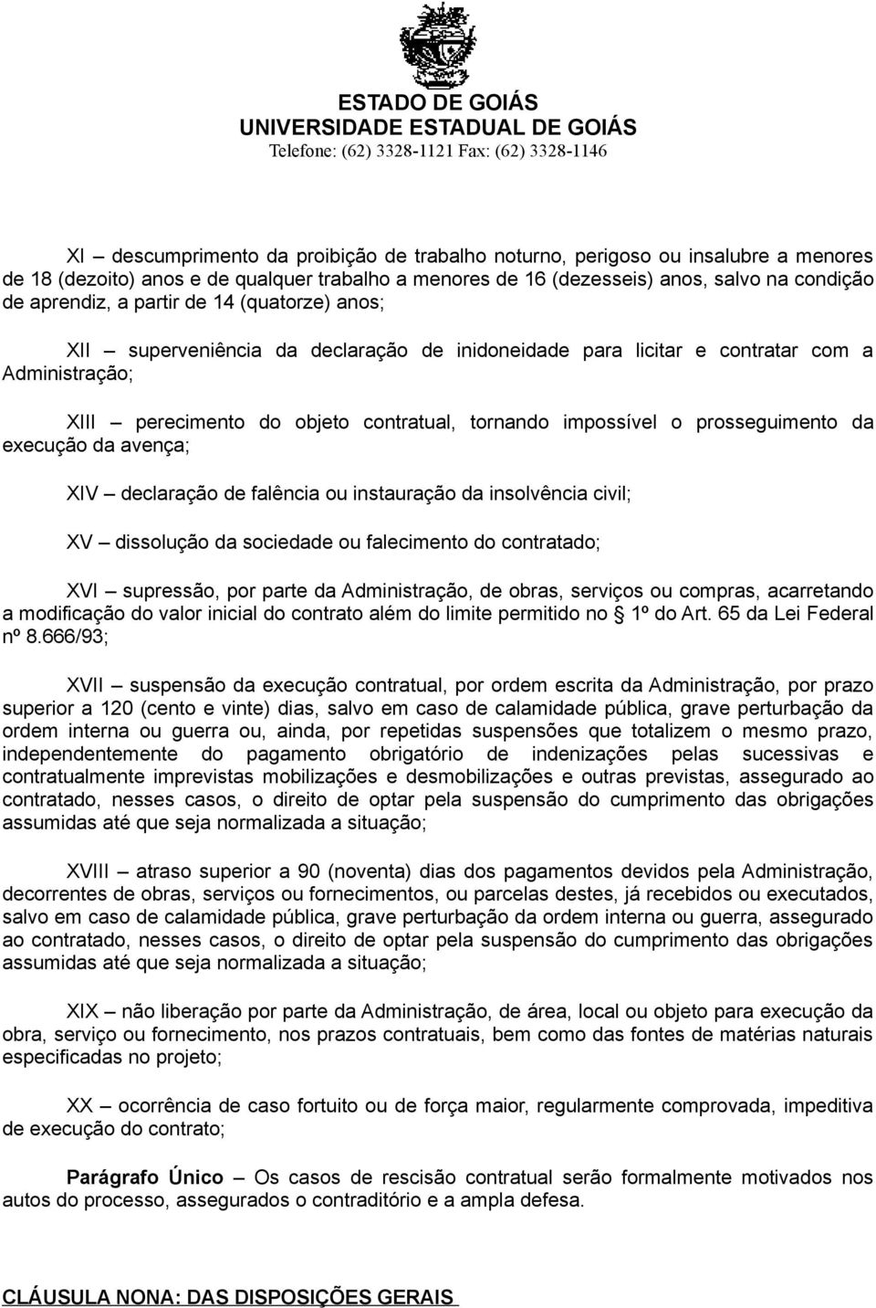 prosseguimento da execução da avença; XIV declaração de falência ou instauração da insolvência civil; XV dissolução da sociedade ou falecimento do contratado; XVI supressão, por parte da