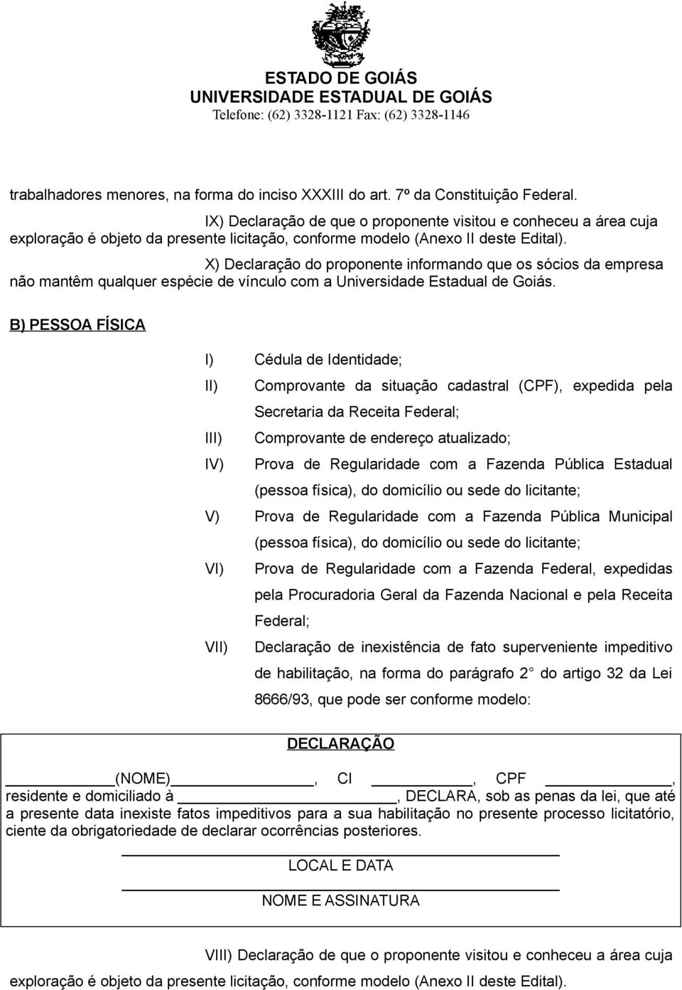 X) Declaração do proponente informando que os sócios da empresa não mantêm qualquer espécie de vínculo com a Universidade Estadual de Goiás.