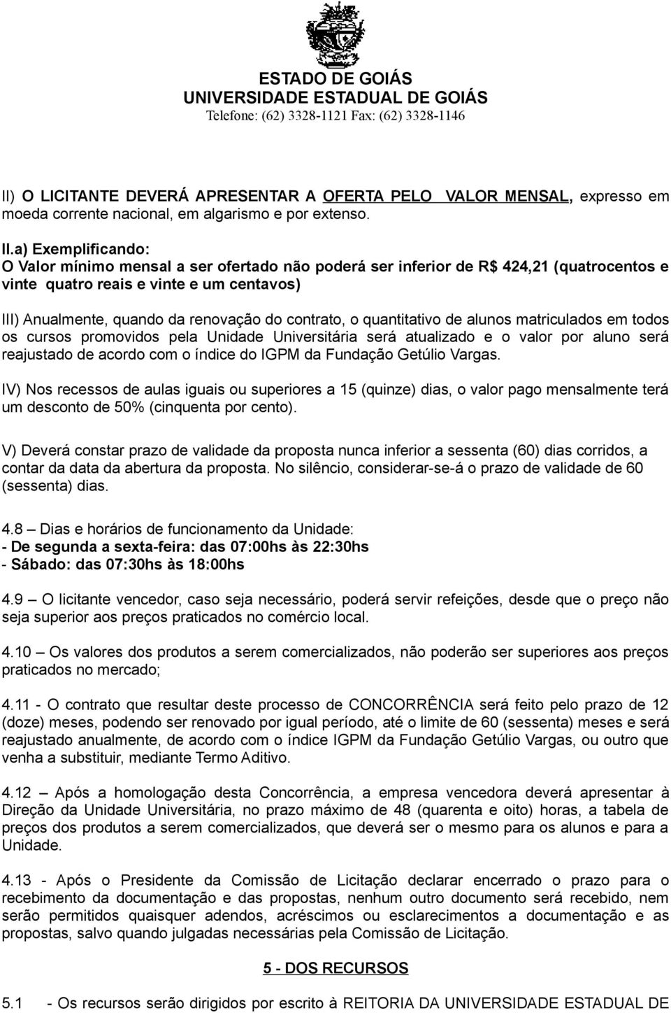 contrato, o quantitativo de alunos matriculados em todos os cursos promovidos pela Unidade Universitária será atualizado e o valor por aluno será reajustado de acordo com o índice do IGPM da Fundação