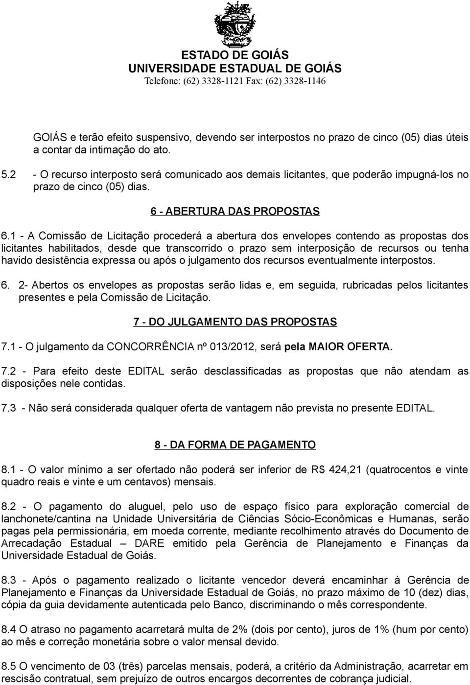 1 - A Comissão de Licitação procederá a abertura dos envelopes contendo as propostas dos licitantes habilitados, desde que transcorrido o prazo sem interposição de recursos ou tenha havido