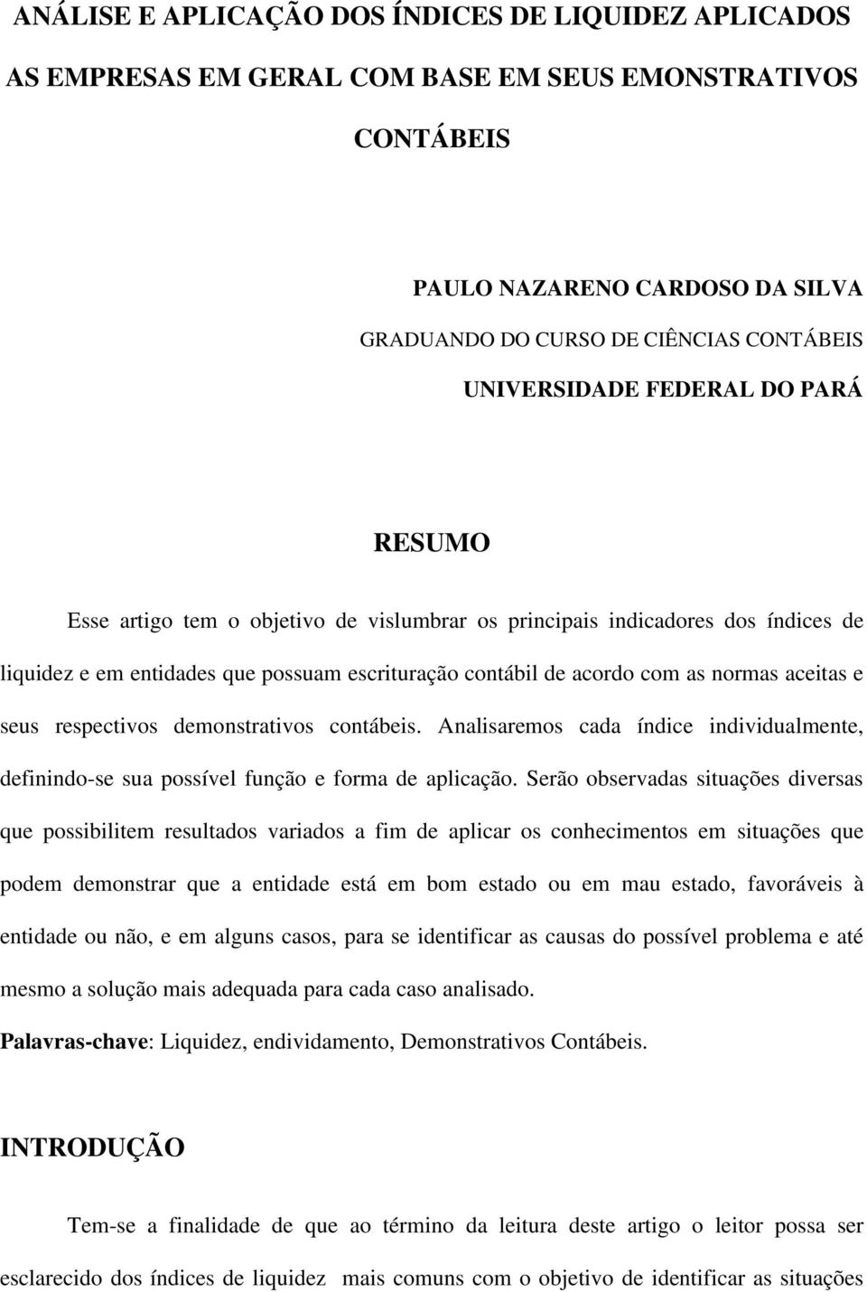 aceitas e seus respectivos demonstrativos contábeis. Analisaremos cada índice individualmente, definindo-se sua possível função e forma de aplicação.