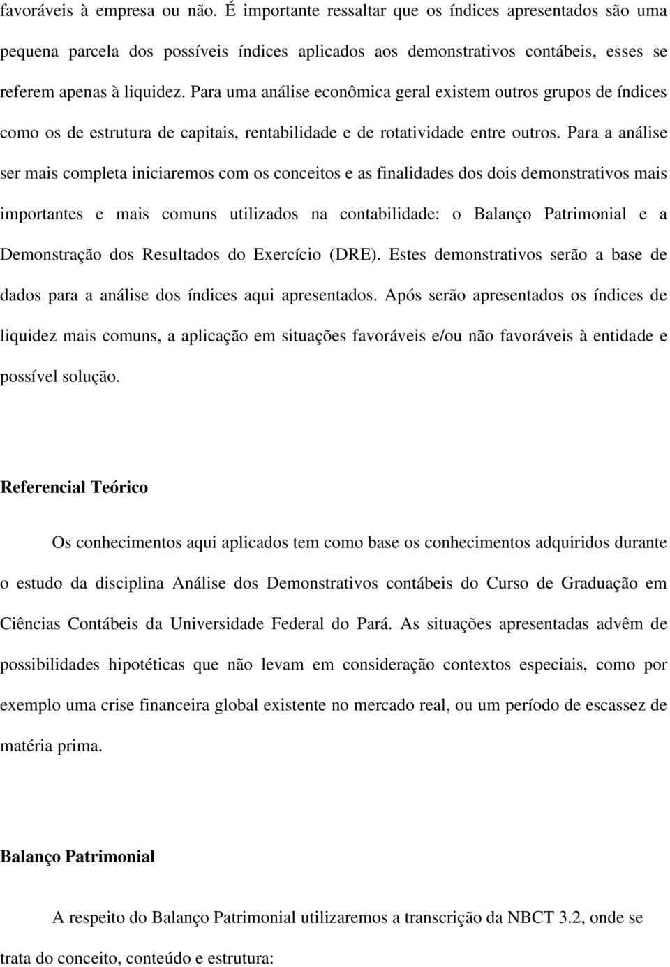 Para uma análise econômica geral existem outros grupos de índices como os de estrutura de capitais, rentabilidade e de rotatividade entre outros.