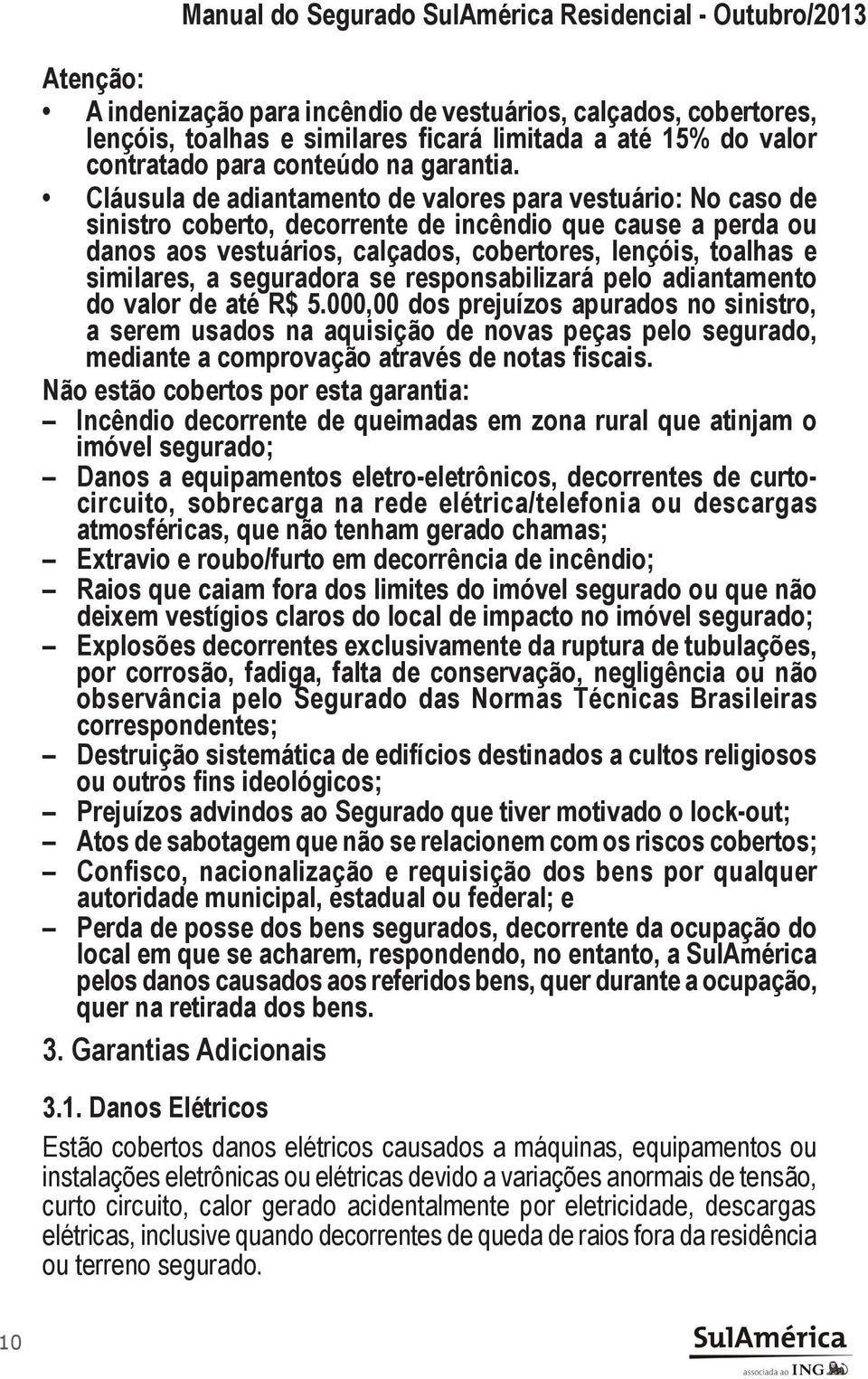 Cláusula de adiantamento de valores para vestuário: No caso de sinistro coberto, decorrente de incêndio que cause a perda ou danos aos vestuários, calçados, cobertores, lençóis, toalhas e similares,