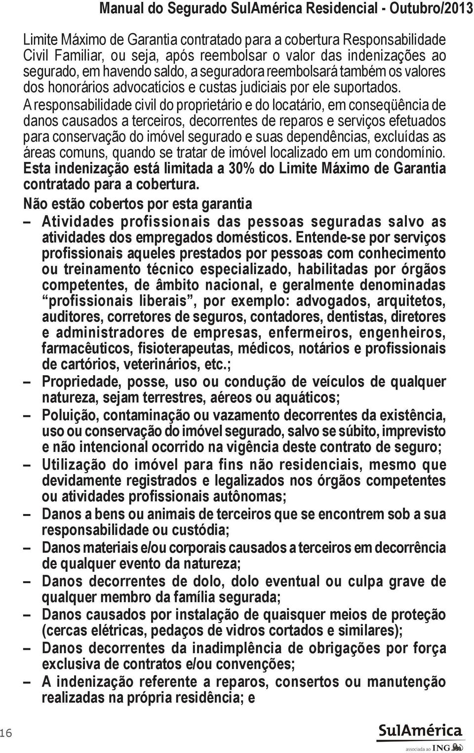 A responsabilidade civil do proprietário e do locatário, em conseqüência de danos causados a terceiros, decorrentes de reparos e serviços efetuados para conservação do imóvel segurado e suas