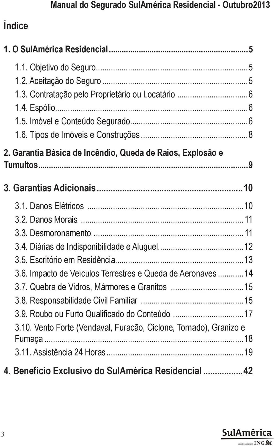 .. 11 3.4. Diárias de Indisponibilidade e Aluguel...12 3.5. Escritório em Residência...13 3.6. Impacto de Veículos Terrestres e Queda de Aeronaves...14 3.7. Quebra de Vidros, Mármores e Granitos...15 3.