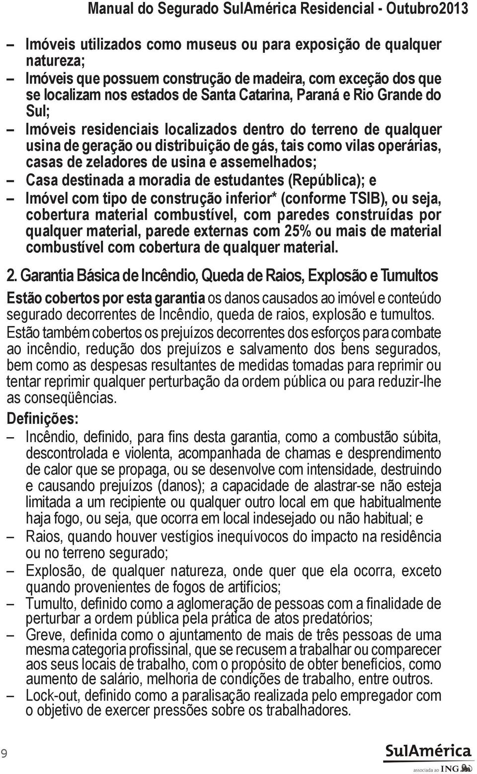 moradia de estudantes (República); e Imóvel com tipo de construção inferior* (conforme TSIB), ou seja, cobertura material combustível, com paredes construídas por qualquer material, parede externas