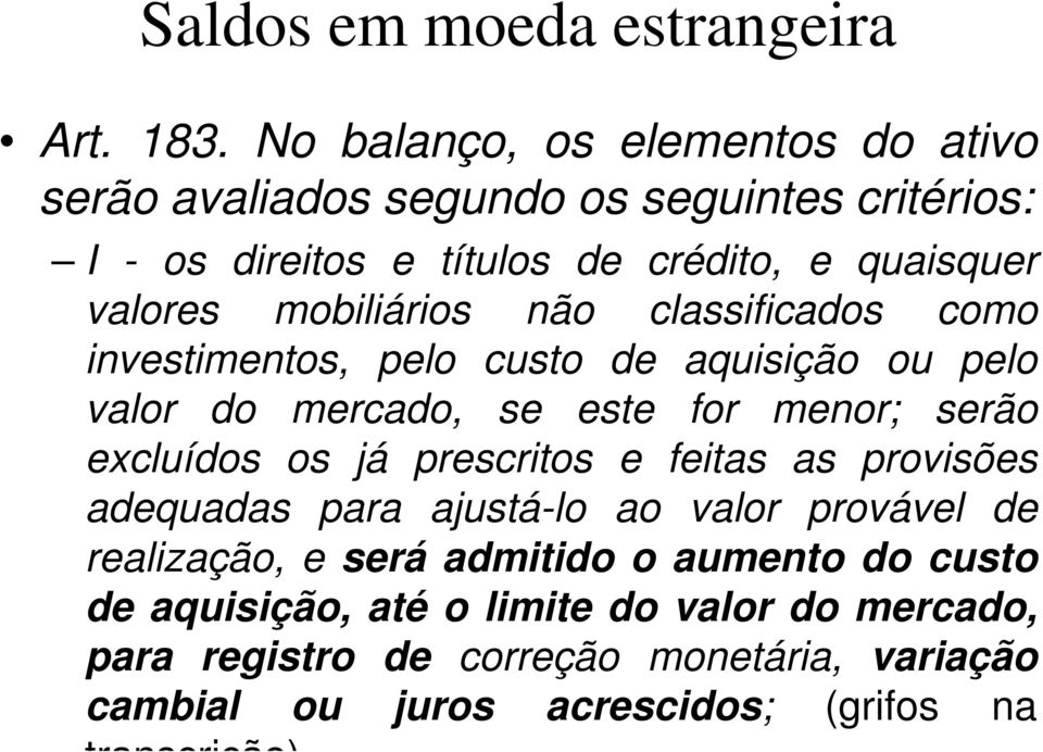 mobiliários não classificados como investimentos, pelo custo de aquisição ou pelo valor do mercado, se este for menor; serão excluídos os já