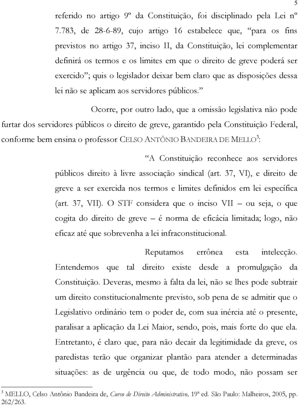 exercido ; quis o legislador deixar bem claro que as disposições dessa lei não se aplicam aos servidores públicos.