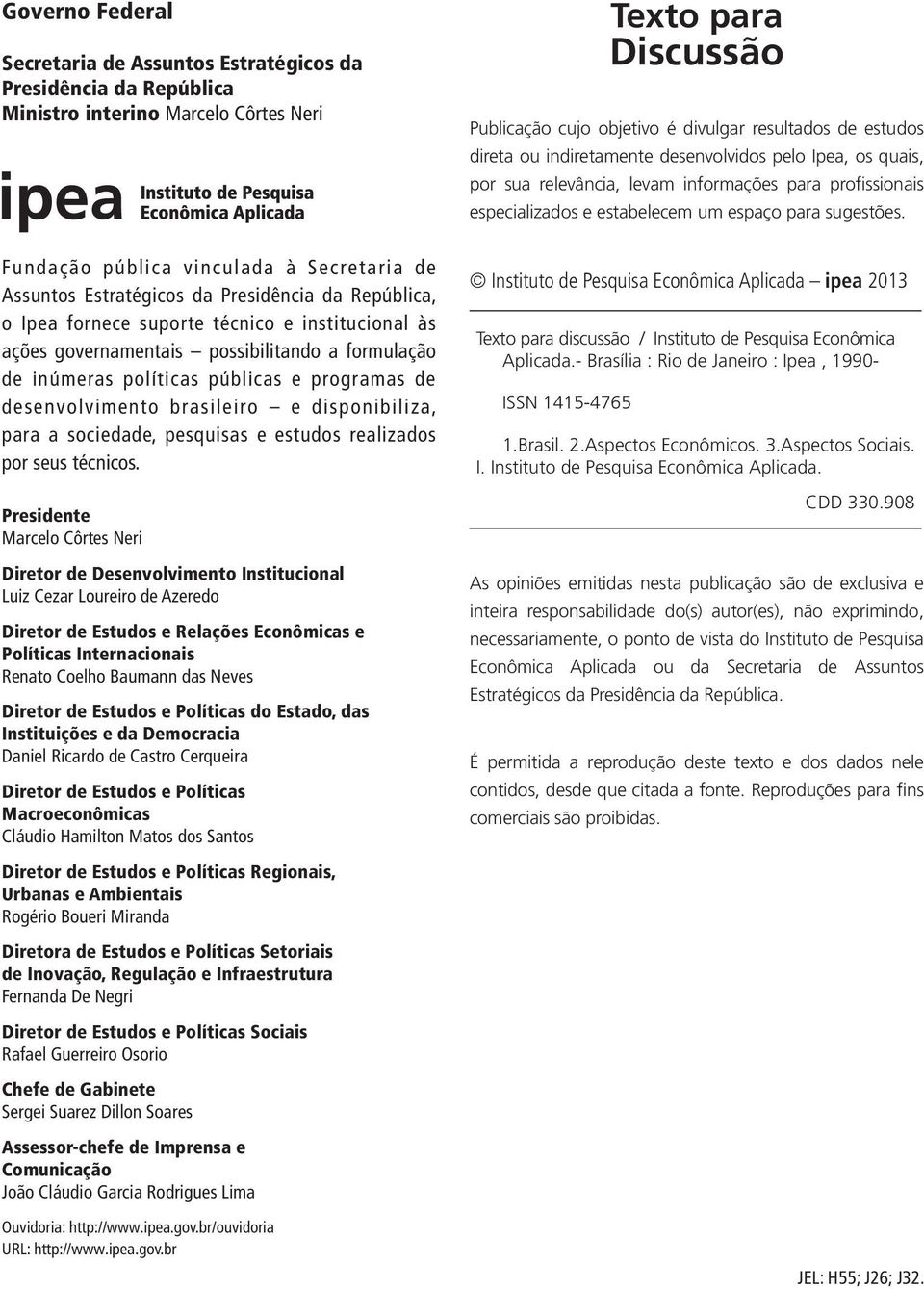 Fundação pública vinculada à Secretaria de Assuntos Estratégicos da Presidência da República, o Ipea fornece suporte técnico e institucional às ações governamentais possibilitando a formulação de