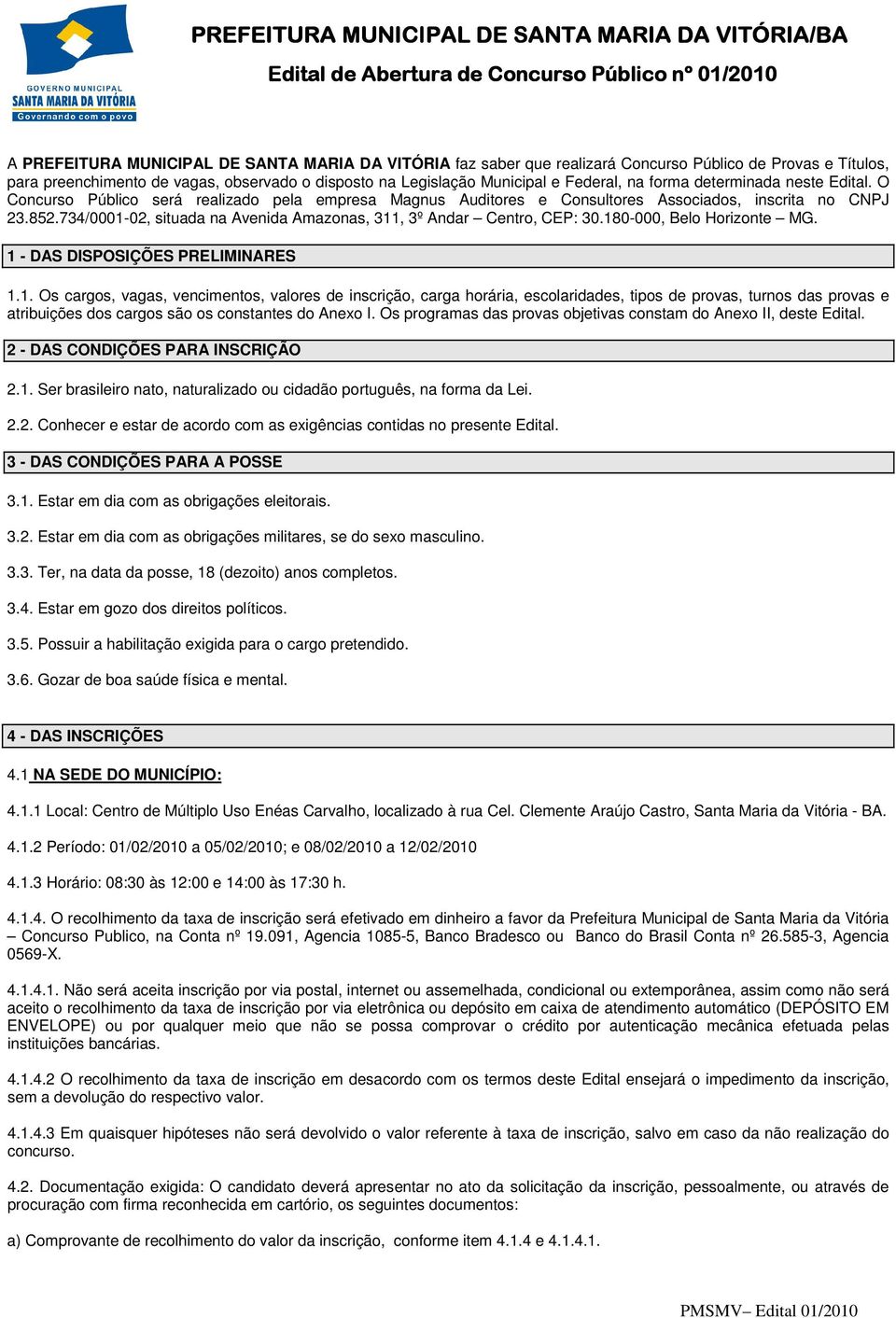 734/0001-02, situada na Avenida Amazonas, 311, 3º Andar Centro, CEP: 30.180-000, Belo Horizonte MG. 1 - DAS DISPOSIÇÕES PRELIMINARES 1.1. Os cargos, vagas, vencimentos, valores de inscrição, carga horária, escolaridades, tipos de provas, turnos das provas e atribuições dos cargos são os constantes do Anexo I.