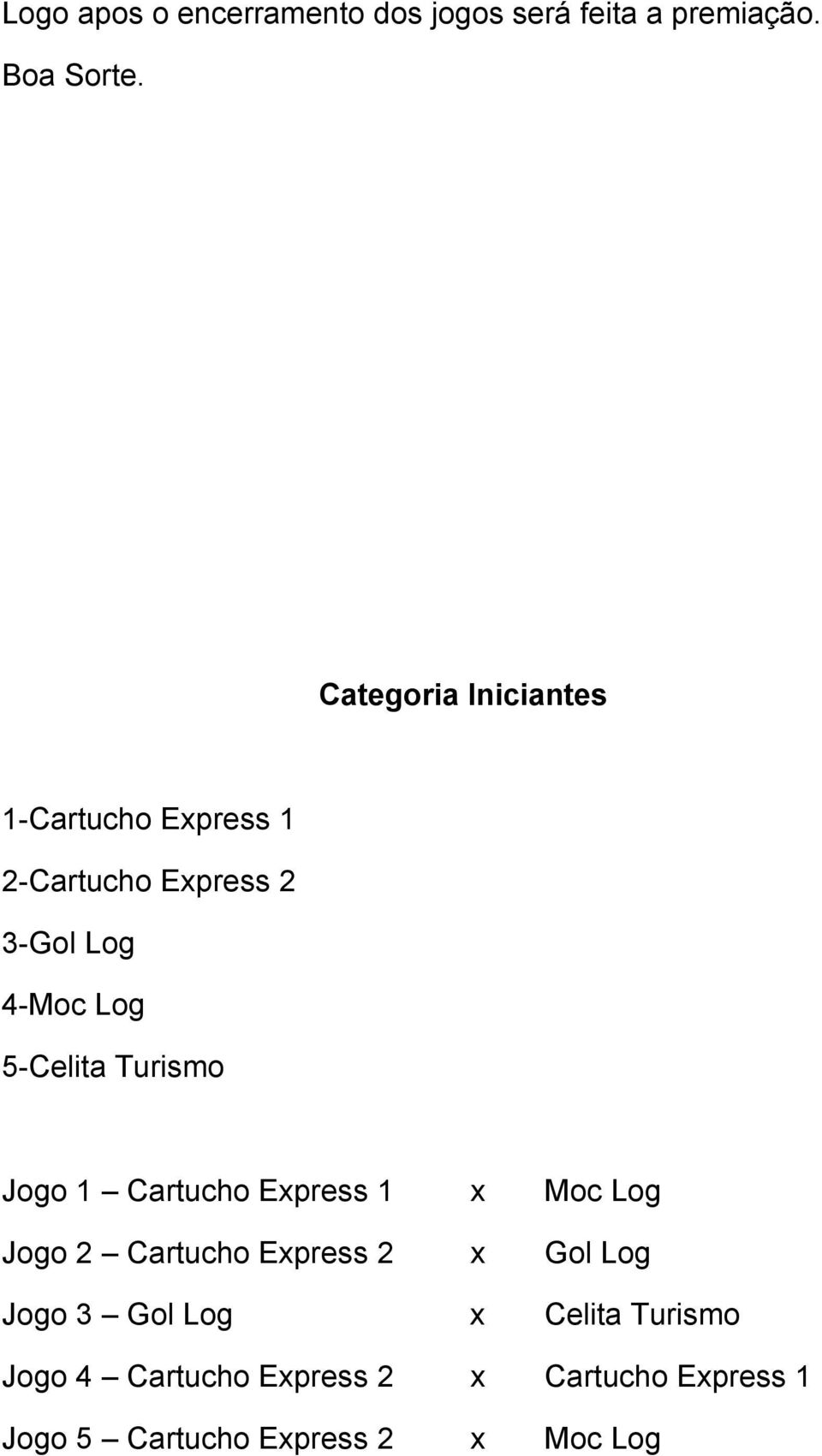 5-Celita Turismo Jogo 1 Cartucho Express 1 x Moc Log Jogo 2 Cartucho Express 2 x Gol Log