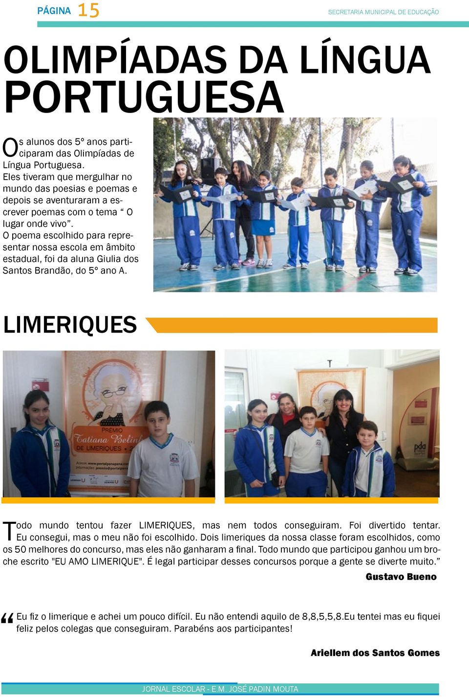 O poema escolhido para representar nossa escola em âmbito estadual, foi da aluna Giulia dos Santos Brandão, do 5º ano A. LIMERIQUES Todo mundo tentou fazer LIMERIQUES, mas nem todos conseguiram.