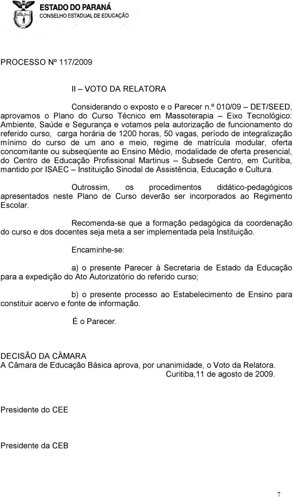 1200 horas, 50 vagas, período de integralização mínimo do curso de um ano e meio, regime de matrícula modular, oferta concomitante ou subseqüente ao Ensino Médio, modalidade de oferta presencial, do