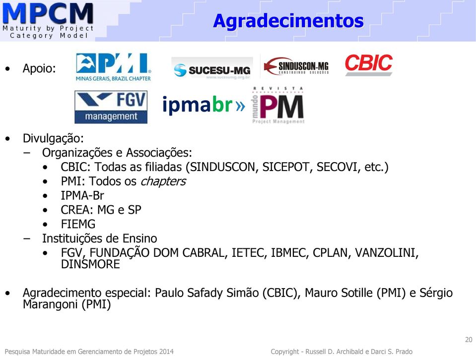 ) PMI: Todos os chapters IPMA-Br CREA: MG e SP FIEMG Instituições de Ensino FGV, FUNDAÇÃO DOM CABRAL, IETEC, IBMEC,