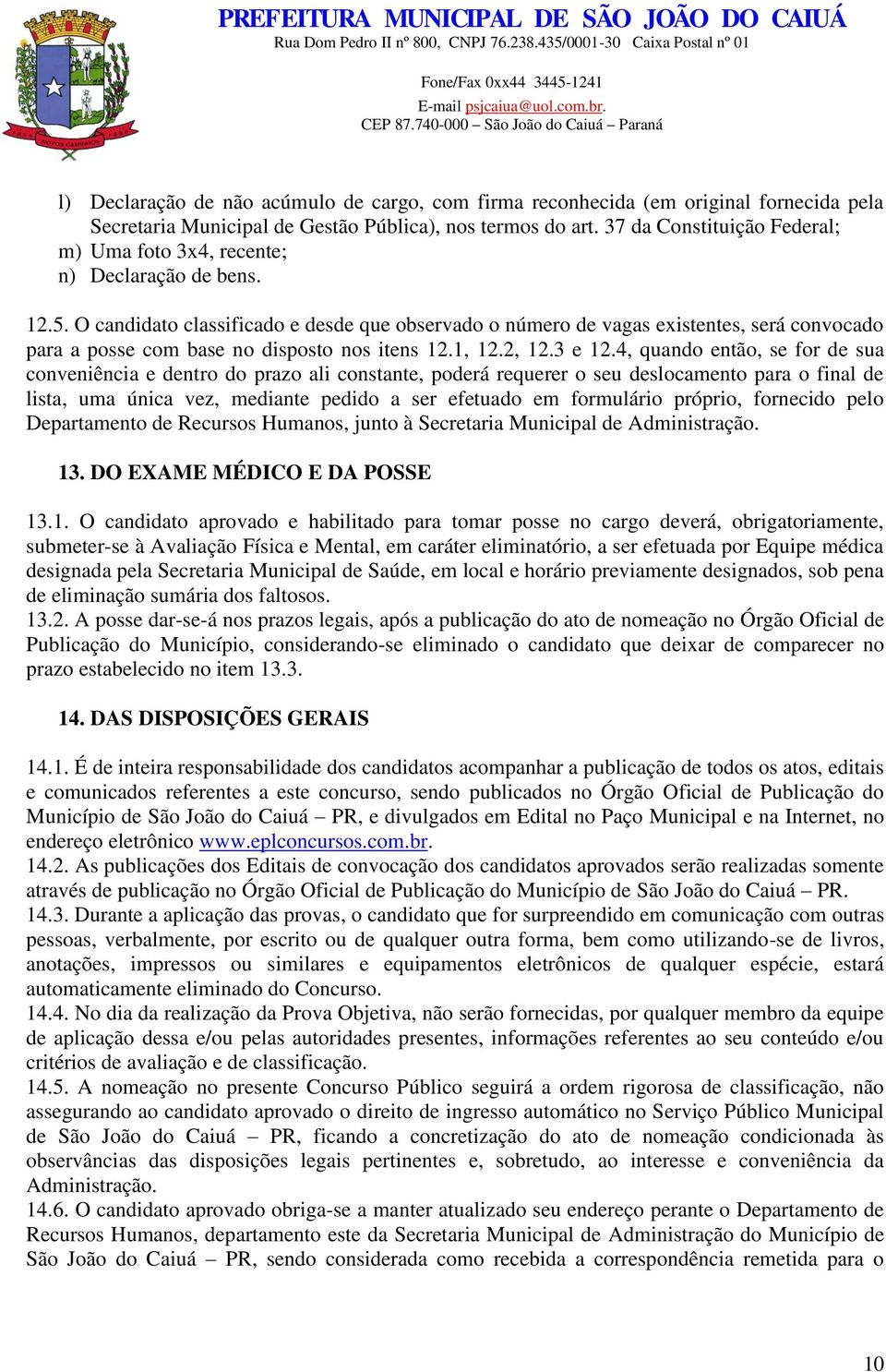 O candidato classificado e desde que observado o número de vagas existentes, será convocado para a posse com base no disposto nos itens 12.1, 12.2, 12.3 e 12.