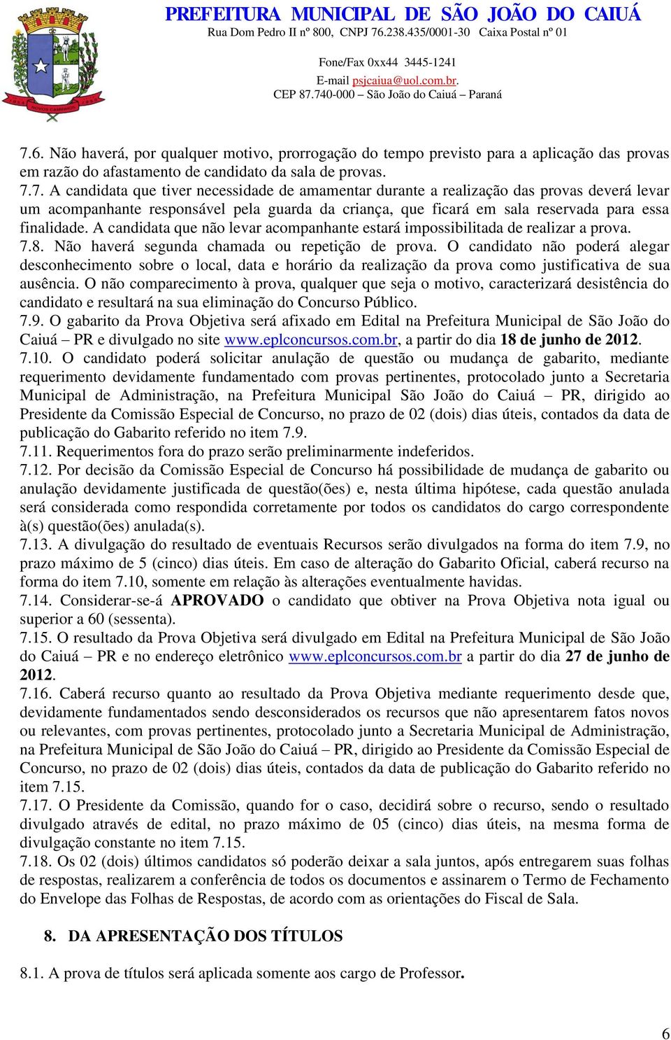 O candidato não poderá alegar desconhecimento sobre o local, data e horário da realização da prova como justificativa de sua ausência.