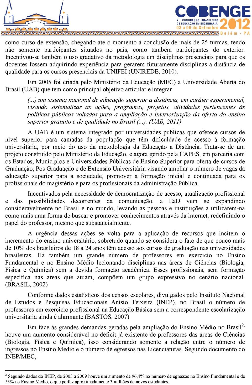 cursos presenciais da UNIFEI (UNIREDE, 2010). Em 2005 foi criada pelo Ministério da Educação (MEC) a Universidade Aberta do Brasil (UAB) que tem como principal objetivo articular e integrar (.