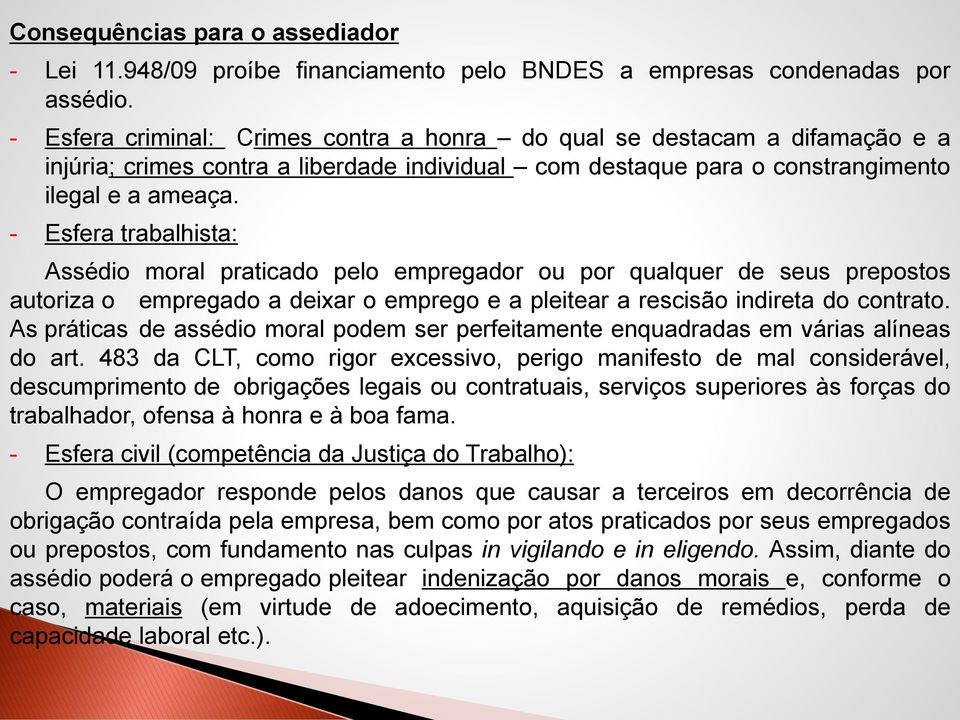 - Esfera trabalhista: Assédio moral praticado pelo empregador ou por qualquer de seus prepostos autoriza o empregado a deixar o emprego e a pleitear a rescisão indireta do contrato.