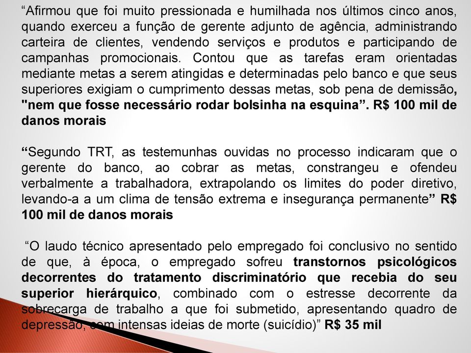 Contou que as tarefas eram orientadas mediante metas a serem atingidas e determinadas pelo banco e que seus superiores exigiam o cumprimento dessas metas, sob pena de demissão, "nem que fosse