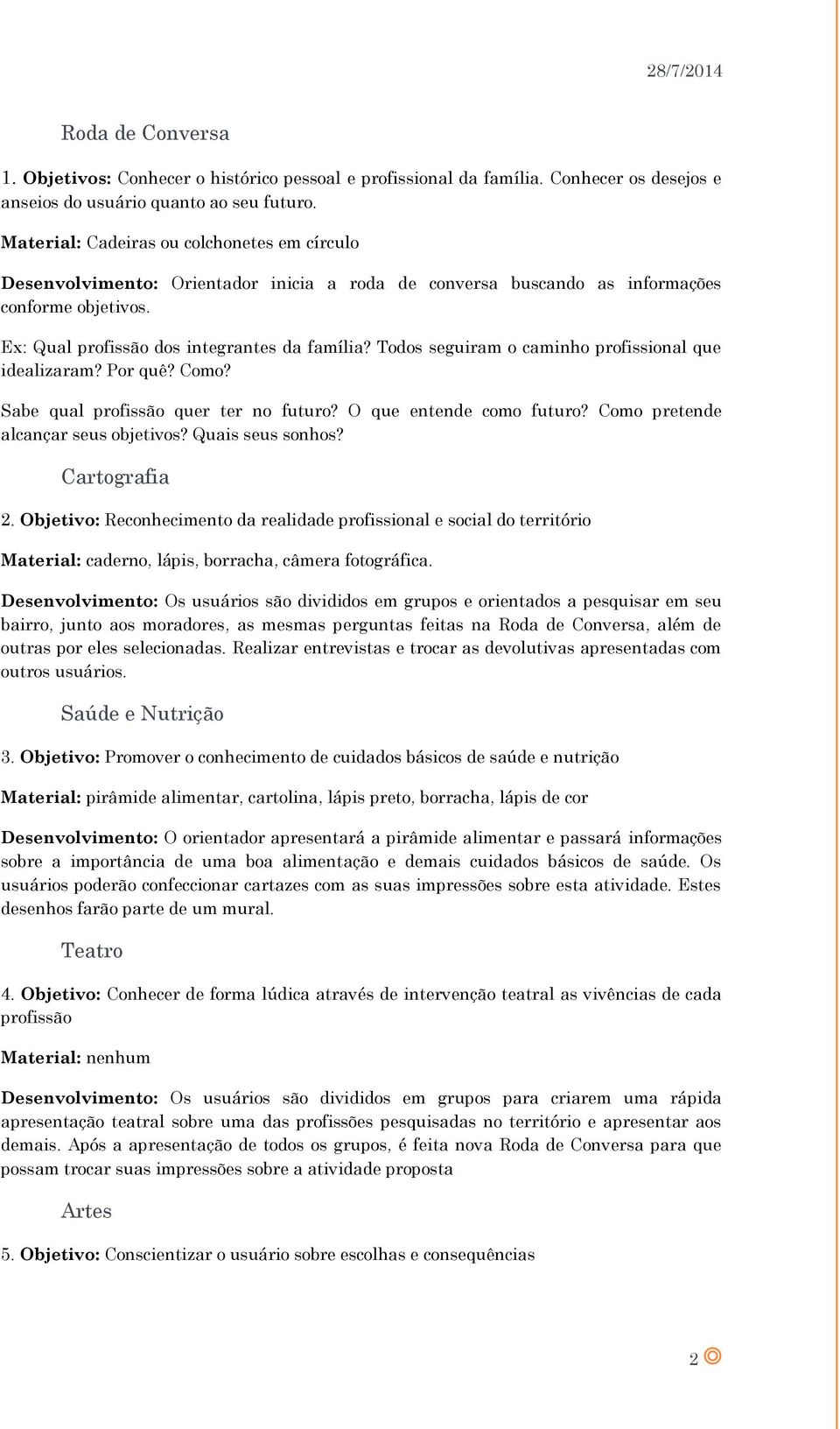 Todos seguiram o caminho profissional que idealizaram? Por quê? Como? Sabe qual profissão quer ter no futuro? O que entende como futuro? Como pretende alcançar seus objetivos? Quais seus sonhos?