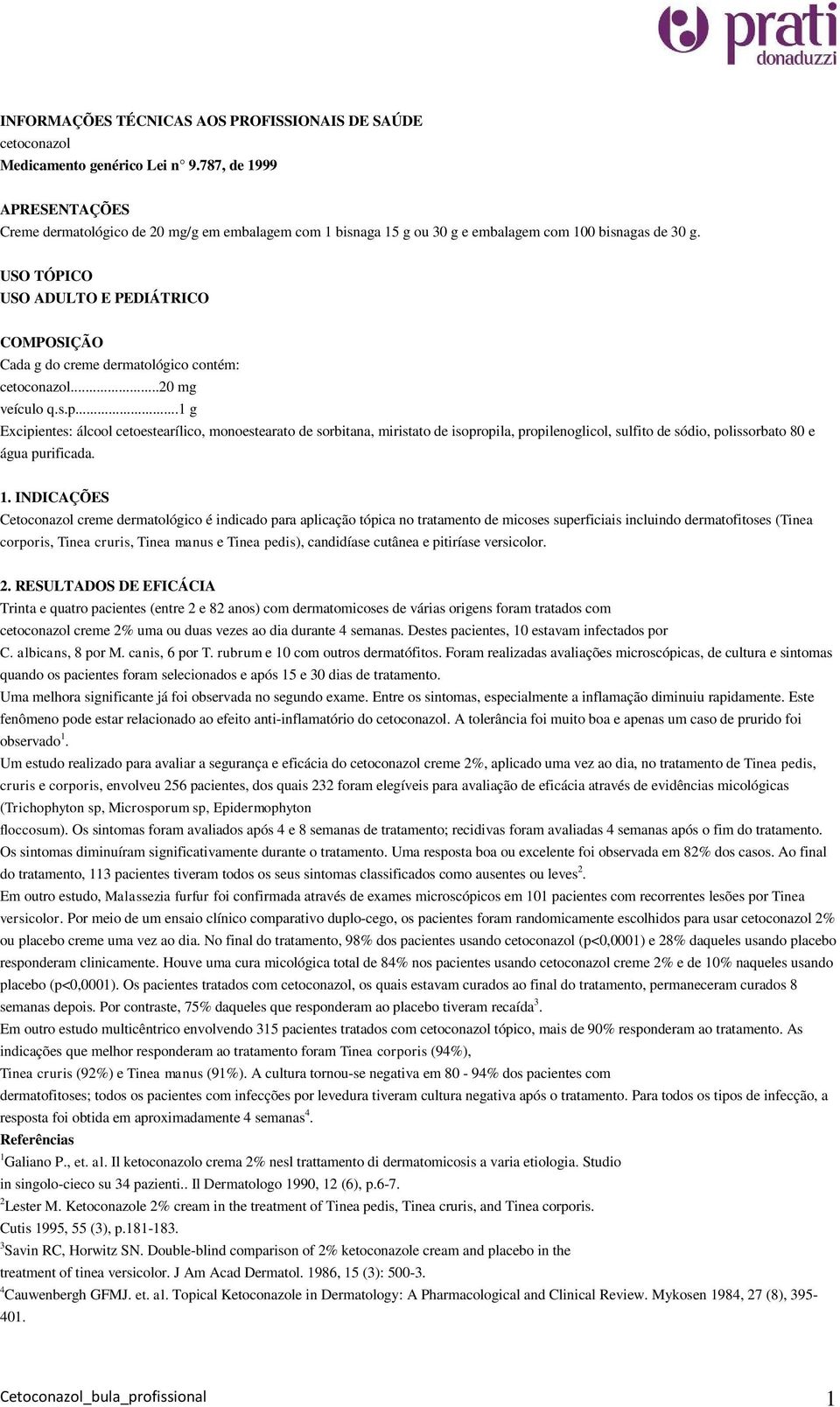 USO TÓPICO USO ADULTO E PEDIÁTRICO COMPOSIÇÃO Cada g do creme dermatológico contém: cetoconazol...20 mg veículo q.s.p.