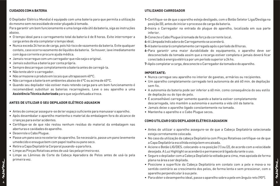 Evite interromper a carga antes de ela completar o tempo ideal. Nunca exceda 24 horas de carga, pois há risco de vazamento da bateria.