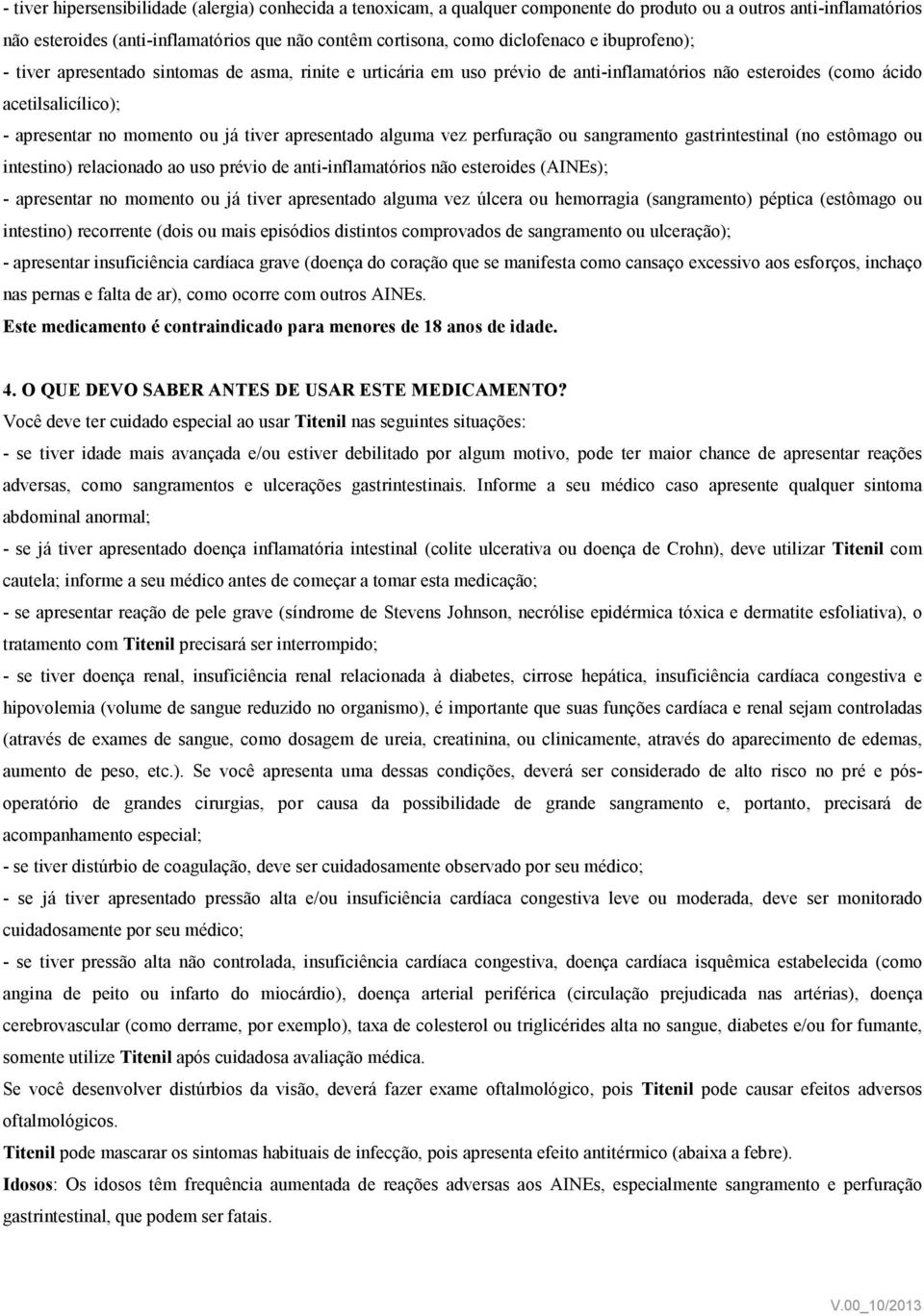 tiver apresentado alguma vez perfuração ou sangramento gastrintestinal (no estômago ou intestino) relacionado ao uso prévio de anti-inflamatórios não esteroides (AINEs); - apresentar no momento ou já