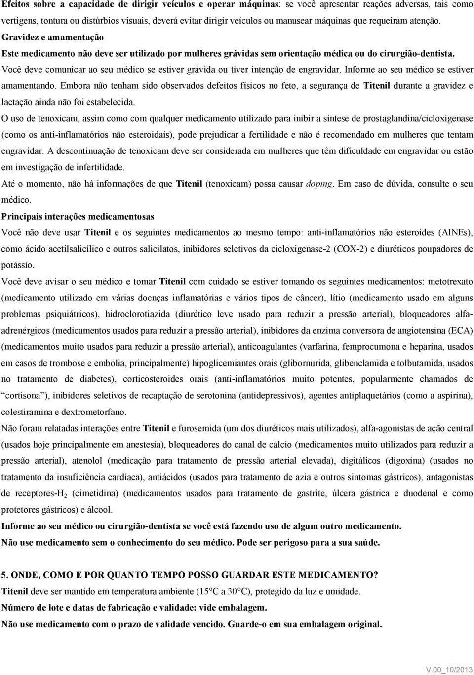 Você deve comunicar ao seu médico se estiver grávida ou tiver intenção de engravidar. Informe ao seu médico se estiver amamentando.